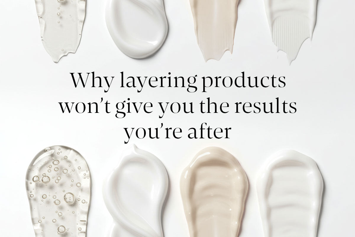 Why layering products won’t give you the results you’re after