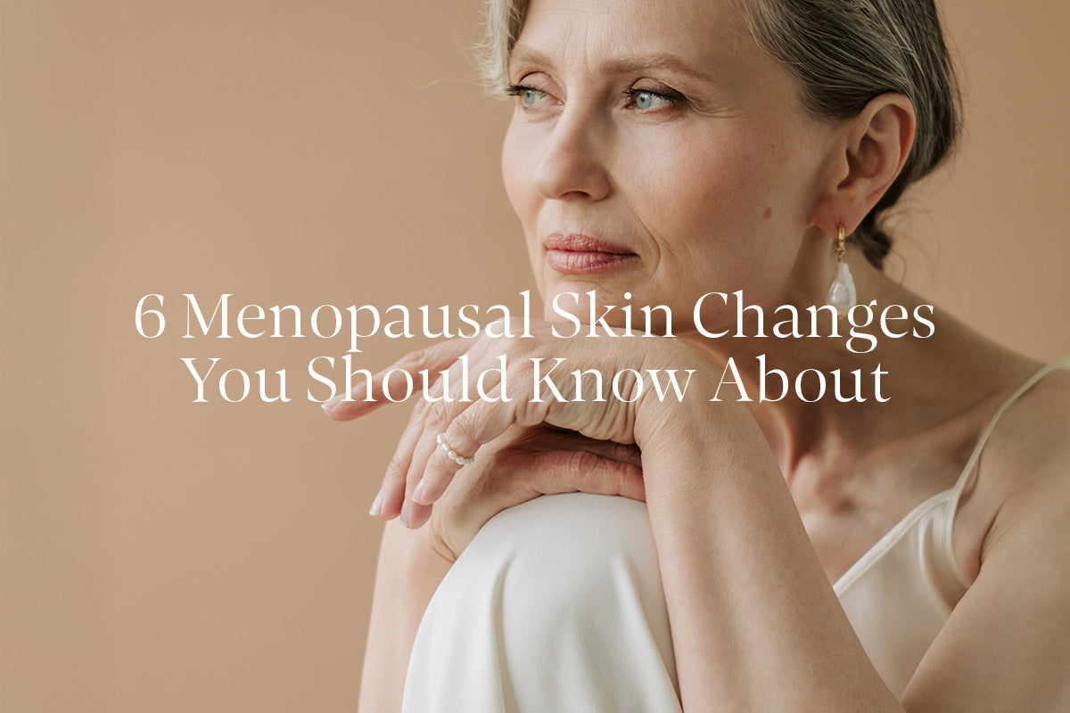 6 Menopausal Skin Changes You Should Know About